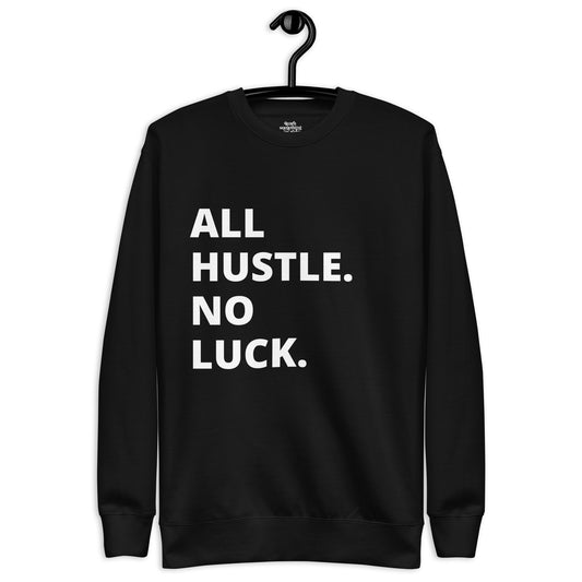 "All Hustle. No Luck." Unisex Premium Sweatshirt